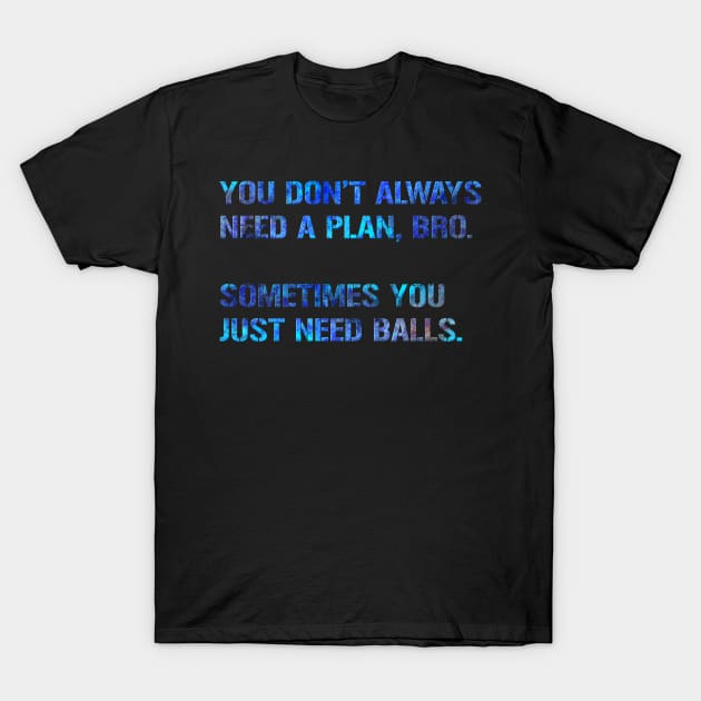 You Just Need Balls T-Shirt by Jarrodjvandenberg